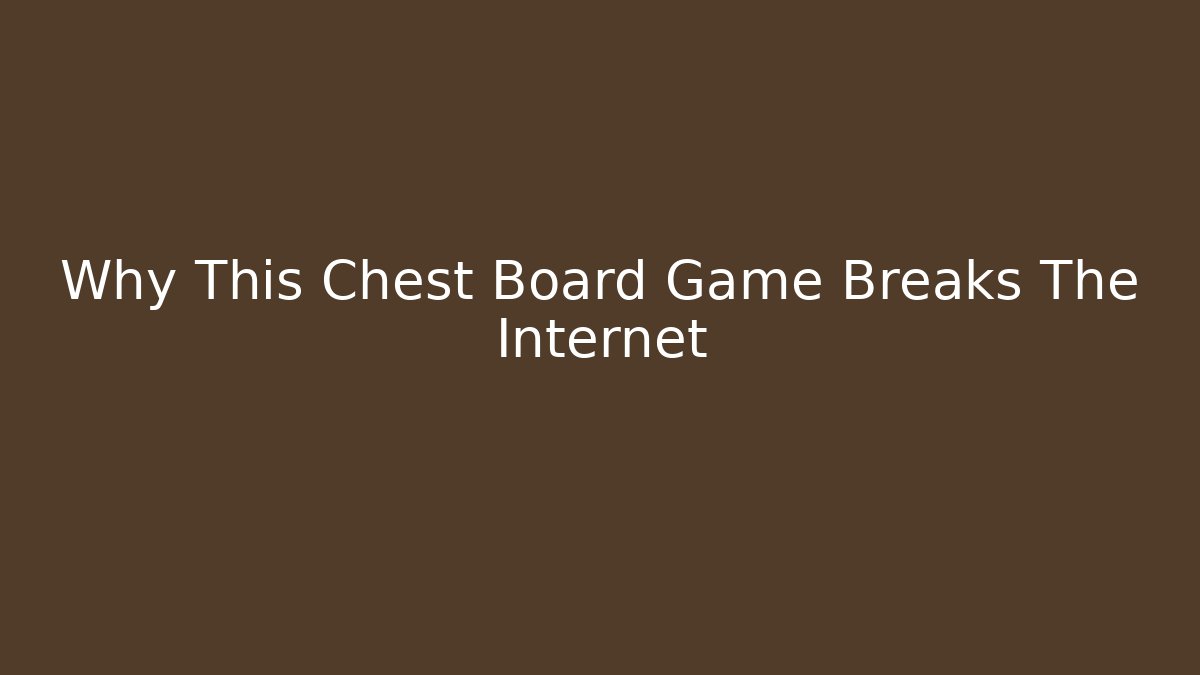Why This Chest Board Game Breaks The Internet - Smart Esu