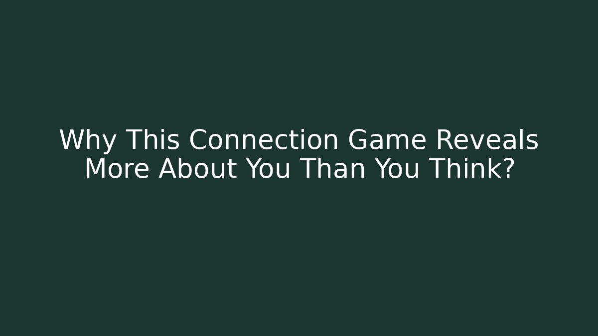 Why This Connection Game Reveals More About You Than You Think?