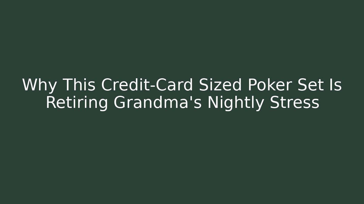 Why This Credit-Card Sized Poker Set Is Retiring Grandma’s Nightly Stress