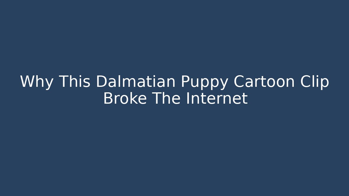 Why This Dalmatian Puppy Cartoon Clip Broke The Internet