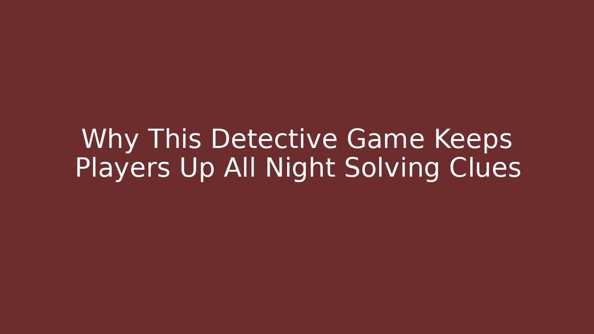 Why This Detective Game Keeps Players Up All Night Solving Clues