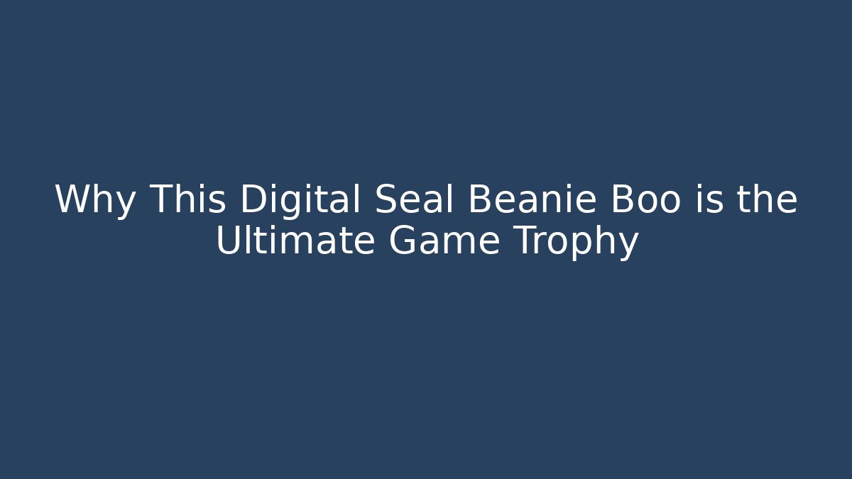 Why This Digital Seal Beanie Boo is the Ultimate Game Trophy