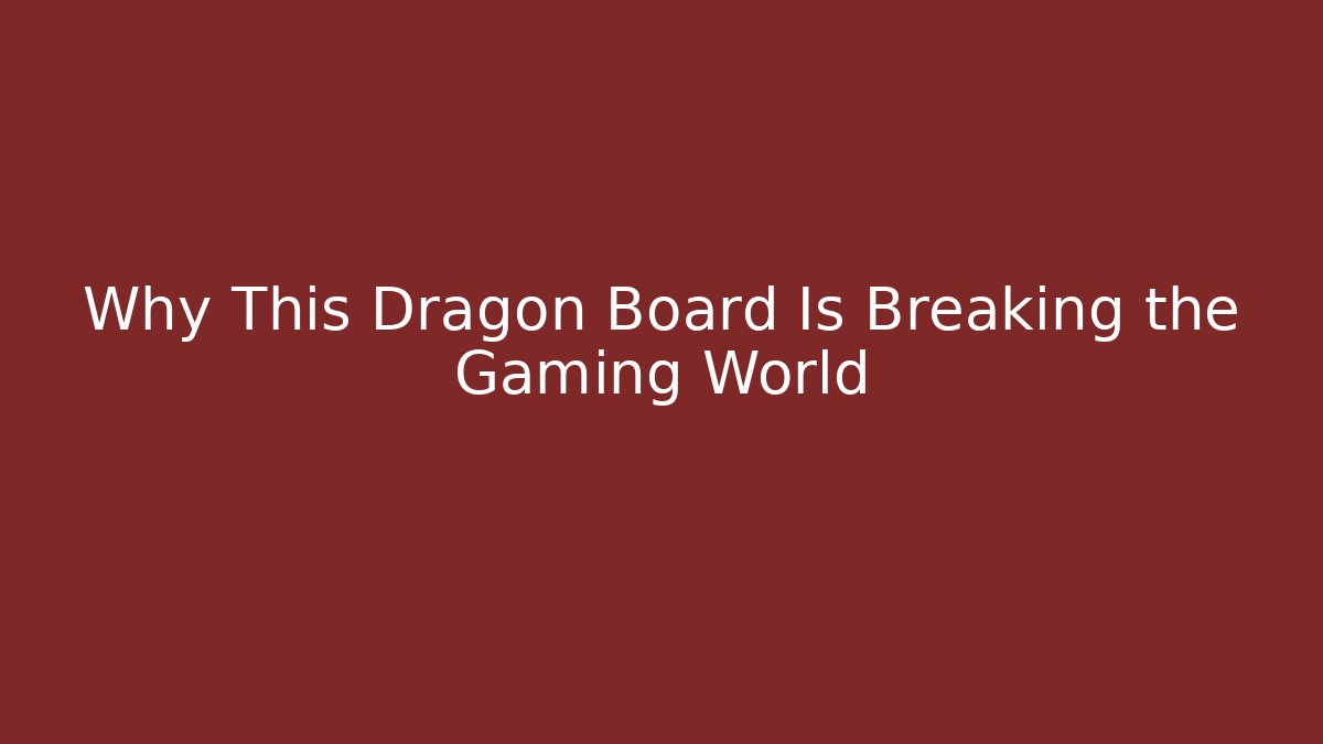 Why This Dragon Board Is Breaking the Gaming World