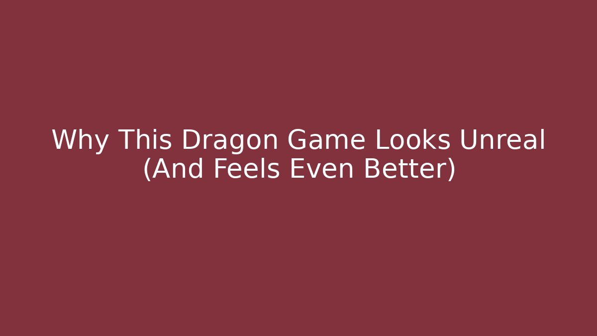 Why This Dragon Game Looks Unreal (And Feels Even Better)