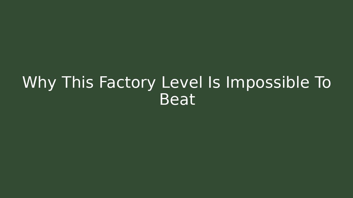 Why This Factory Level Is Impossible To Beat - Smart Esu