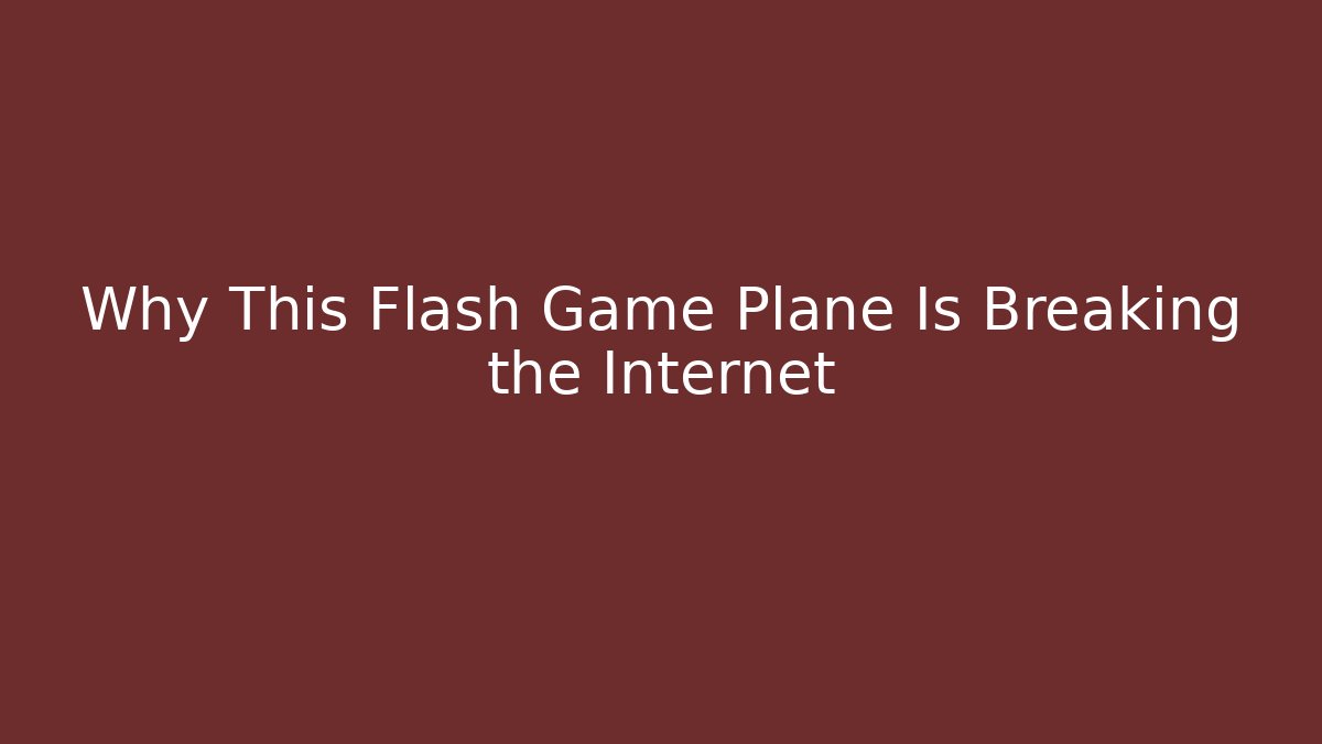 Why This Flash Game Plane Is Breaking the Internet - Smart Esu