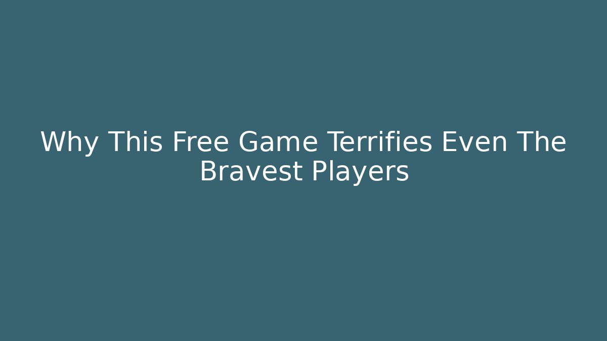 Why This Free Game Terrifies Even The Bravest Players