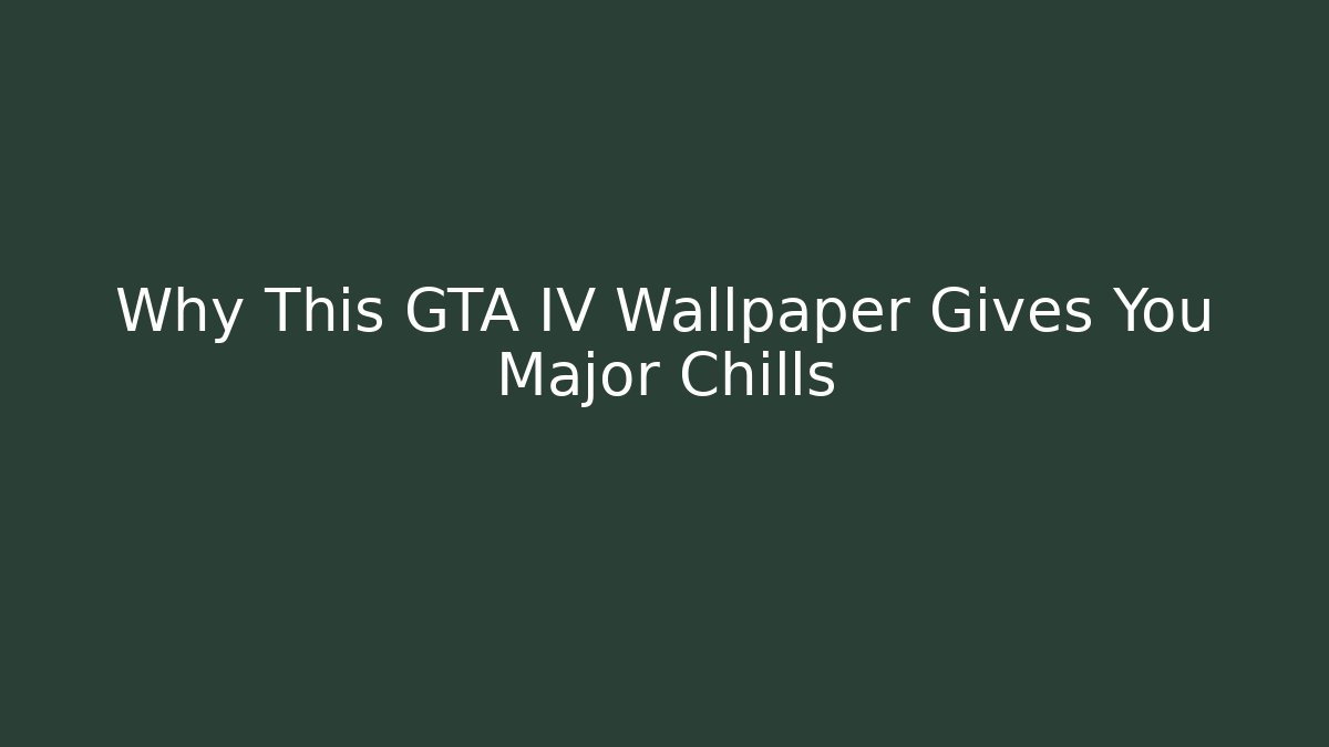 Why This GTA IV Wallpaper Gives You Major Chills