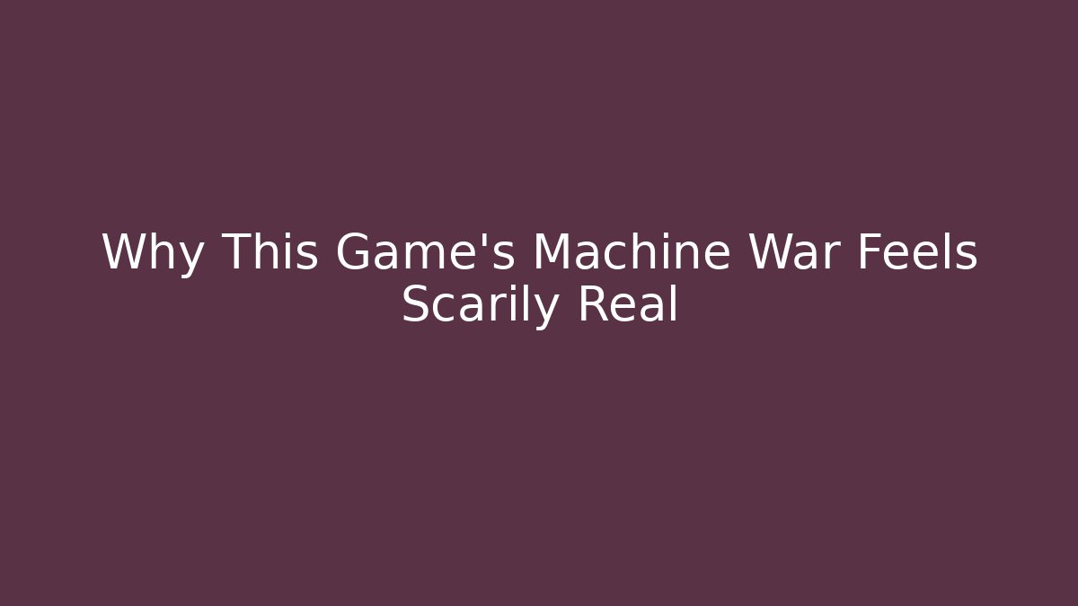 Why This Game’s Machine War Feels Scarily Real - Smart Esu