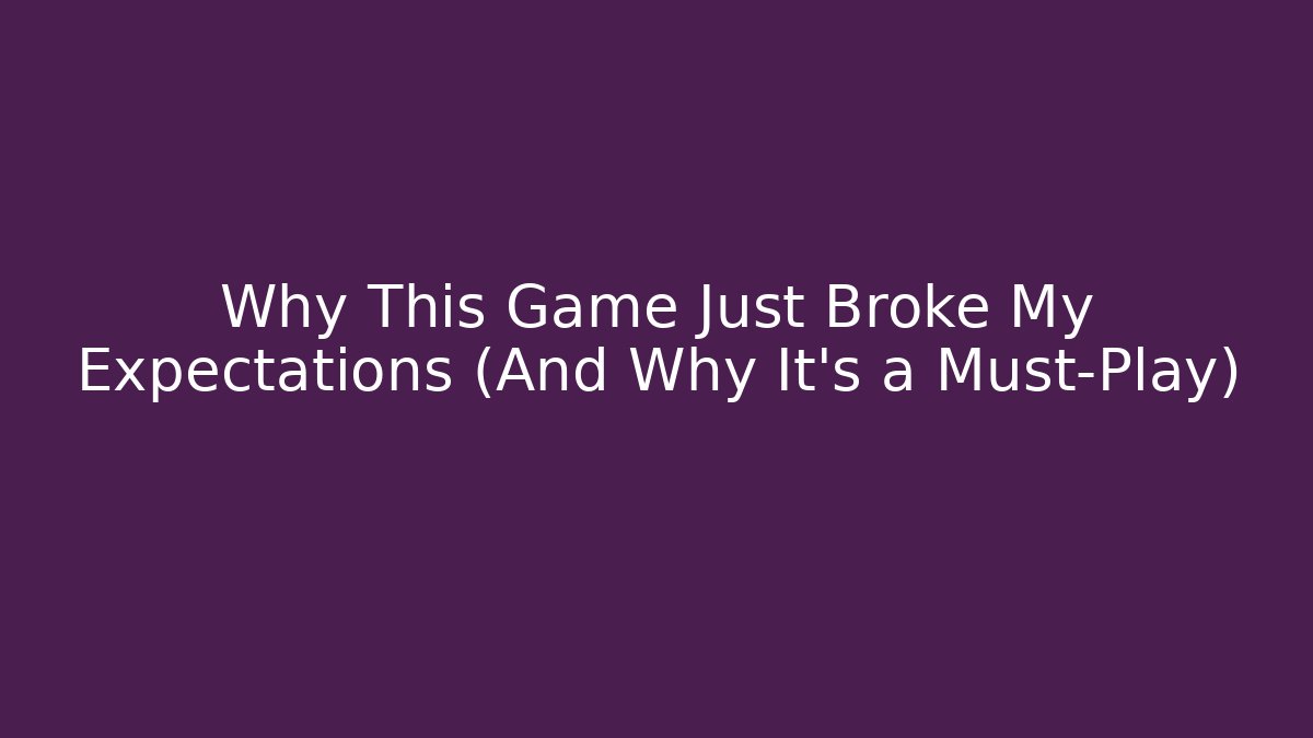 Why This Game Just Broke My Expectations (And Why It’s a Must-Play)