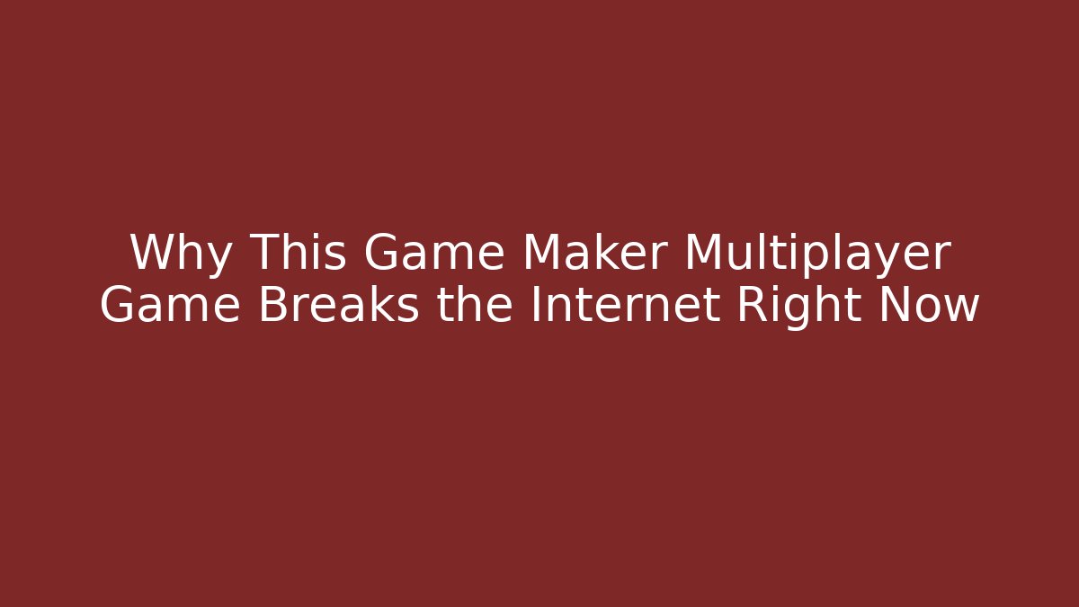 Why This Game Maker Multiplayer Game Breaks the Internet Right Now