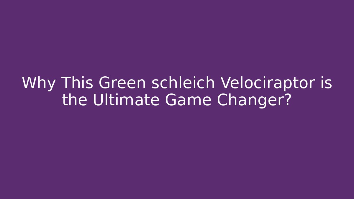 Why This Green schleich Velociraptor is the Ultimate Game Changer?