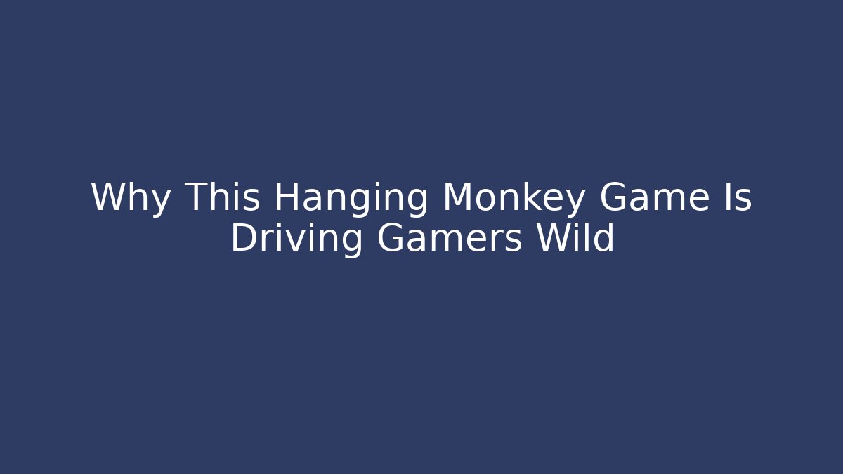 Why This Hanging Monkey Game Is Driving Gamers Wild - Smart Esu