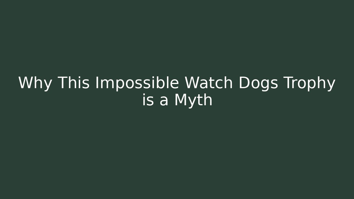 Why This Impossible Watch Dogs Trophy is a Myth - Smart Esu