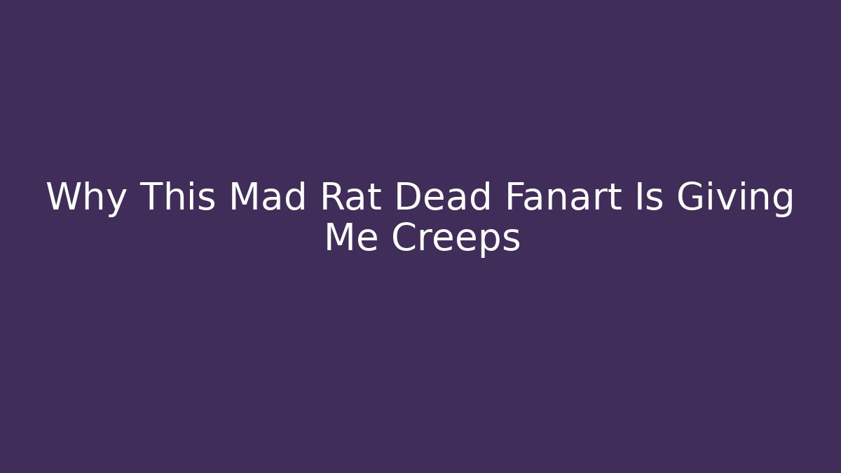 Why This Mad Rat Dead Fanart Is Giving Me Creeps