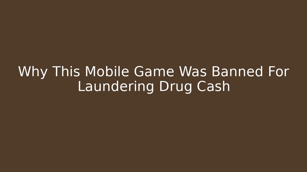Why This Mobile Game Was Banned For Laundering Drug Cash