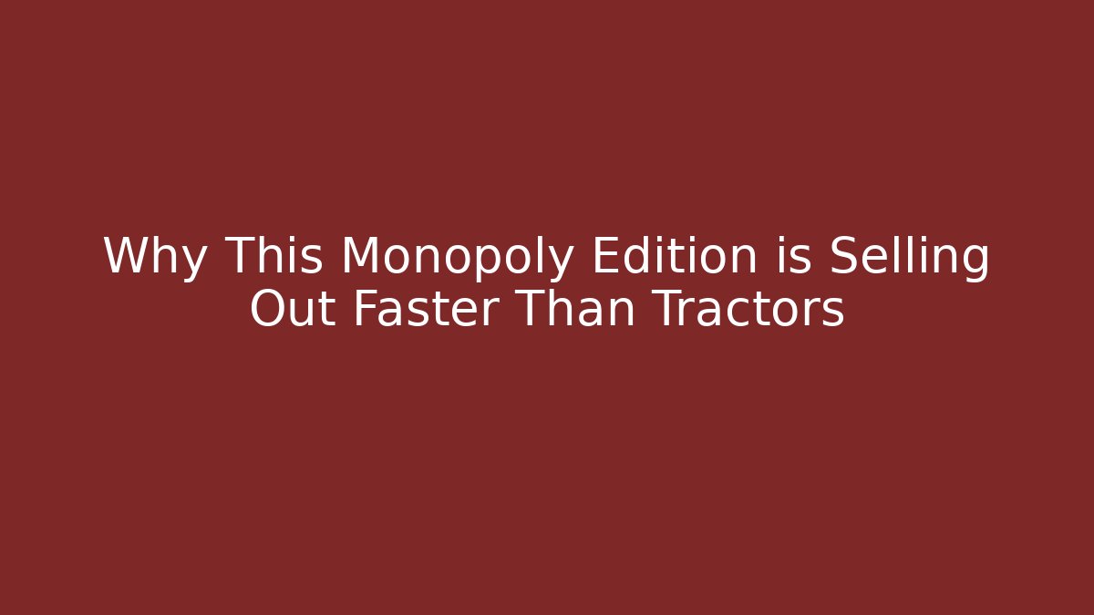 Why This Monopoly Edition is Selling Out Faster Than Tractors