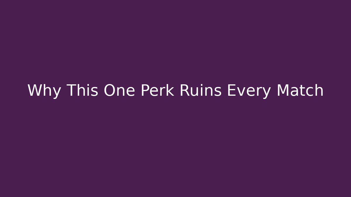 Why This One Perk Ruins Every Match