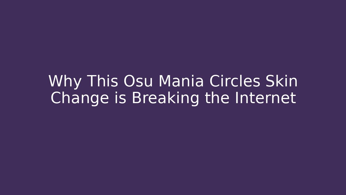 Why This Osu Mania Circles Skin Change is Breaking the Internet