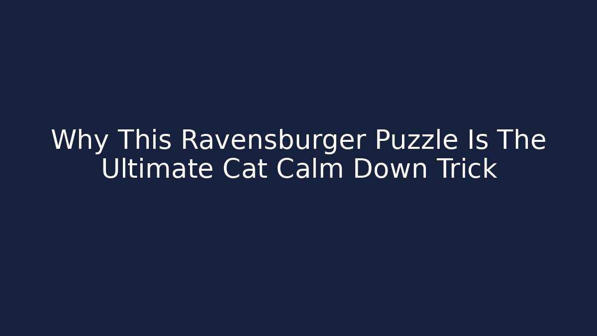 Why This Ravensburger Puzzle Is The Ultimate Cat Calm Down Trick