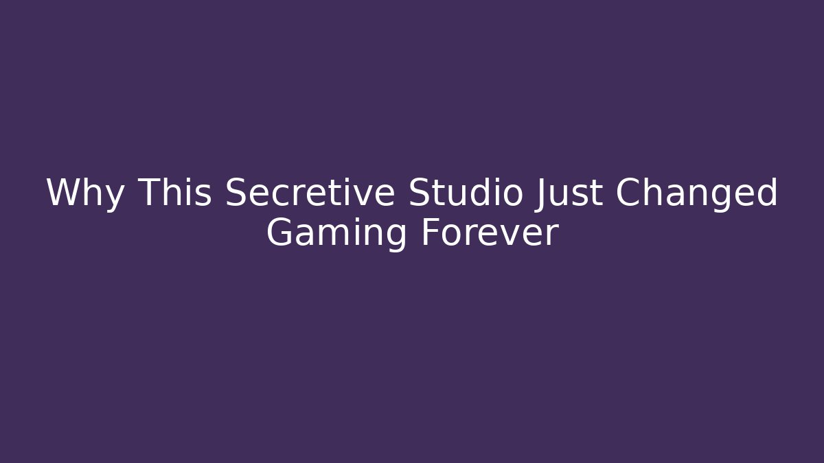 Why This Secretive Studio Just Changed Gaming Forever