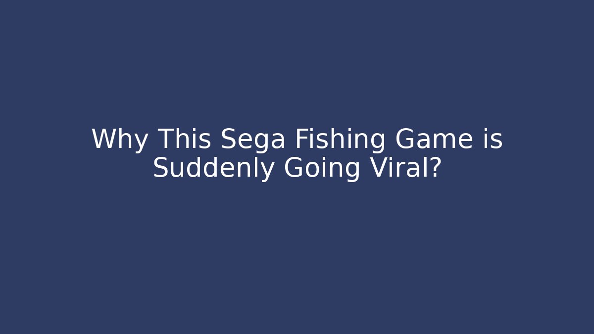 Why This Sega Fishing Game is Suddenly Going Viral?