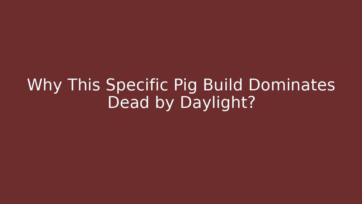 Why This Specific Pig Build Dominates Dead by Daylight?
