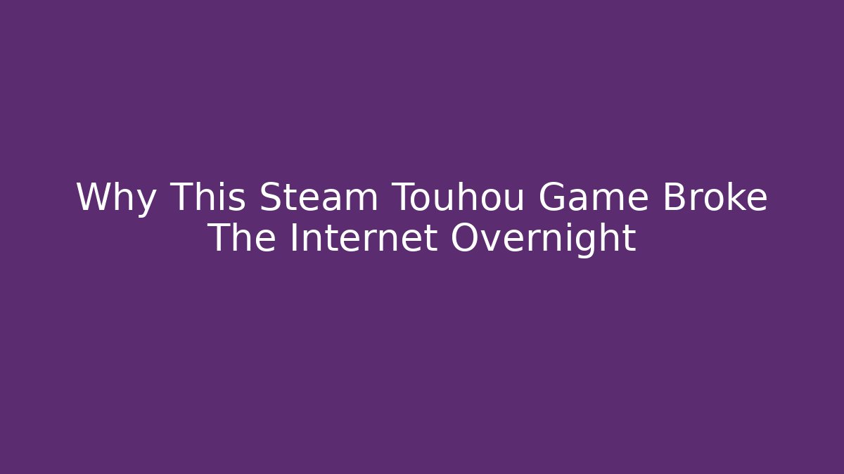 Why This Steam Touhou Game Broke The Internet Overnight