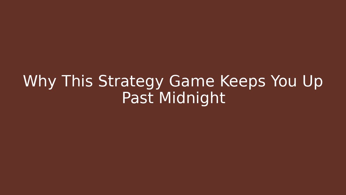 Why This Strategy Game Keeps You Up Past Midnight