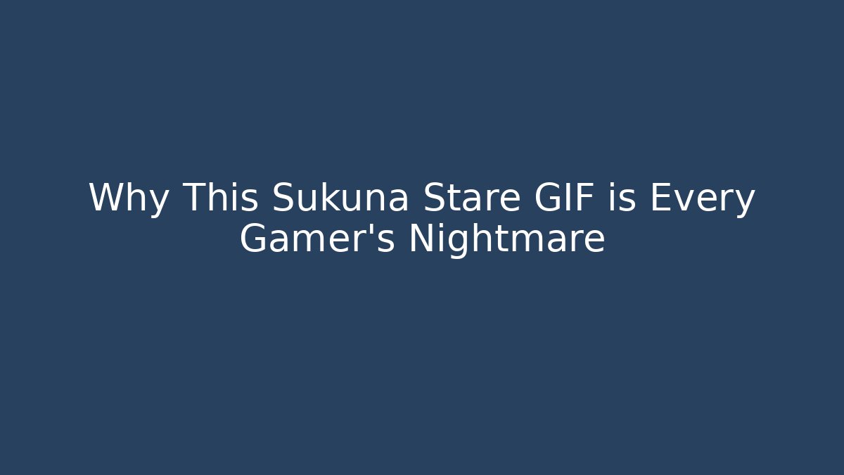 Why This Sukuna Stare GIF is Every Gamer's Nightmare