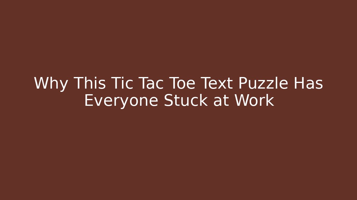 Why This Tic Tac Toe Text Puzzle Has Everyone Stuck at Work