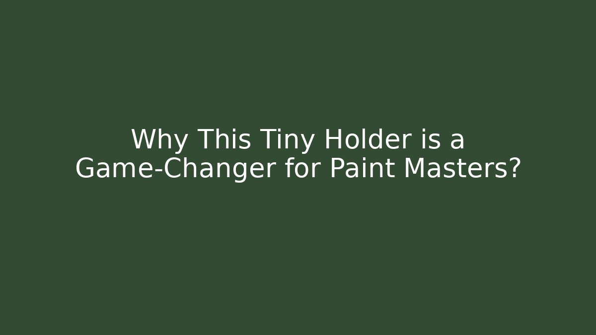 Why This Tiny Holder is a Game-Changer for Paint Masters? - Smart Esu