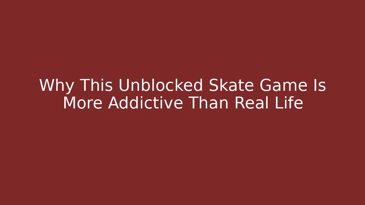 Why This Unblocked Skate Game Is More Addictive Than Real Life