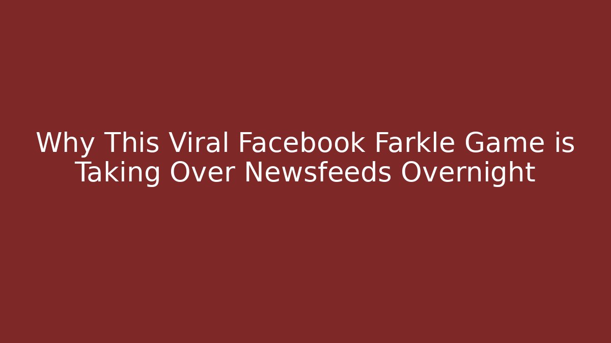 Why This Viral Facebook Farkle Game is Taking Over Newsfeeds Overnight