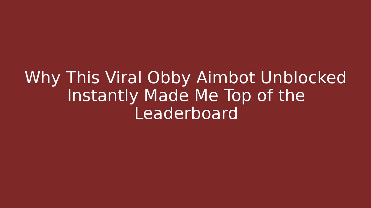 Why This Viral Obby Aimbot Unblocked Instantly Made Me Top of the Leaderboard