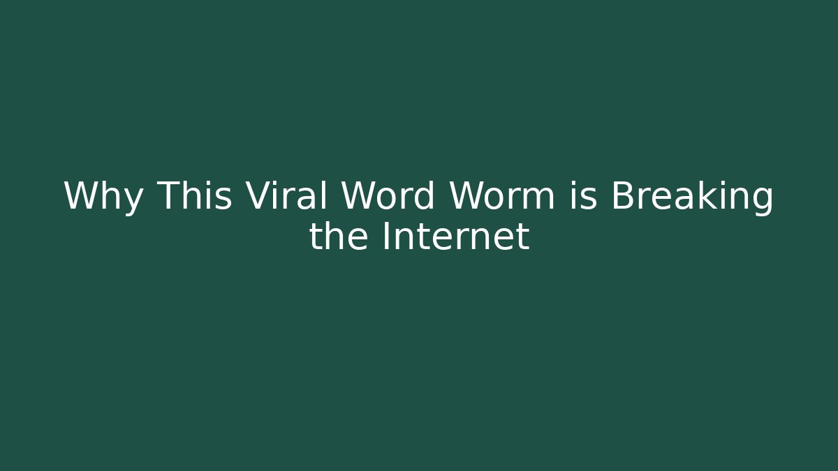 Why This Viral Word Worm is Breaking the Internet