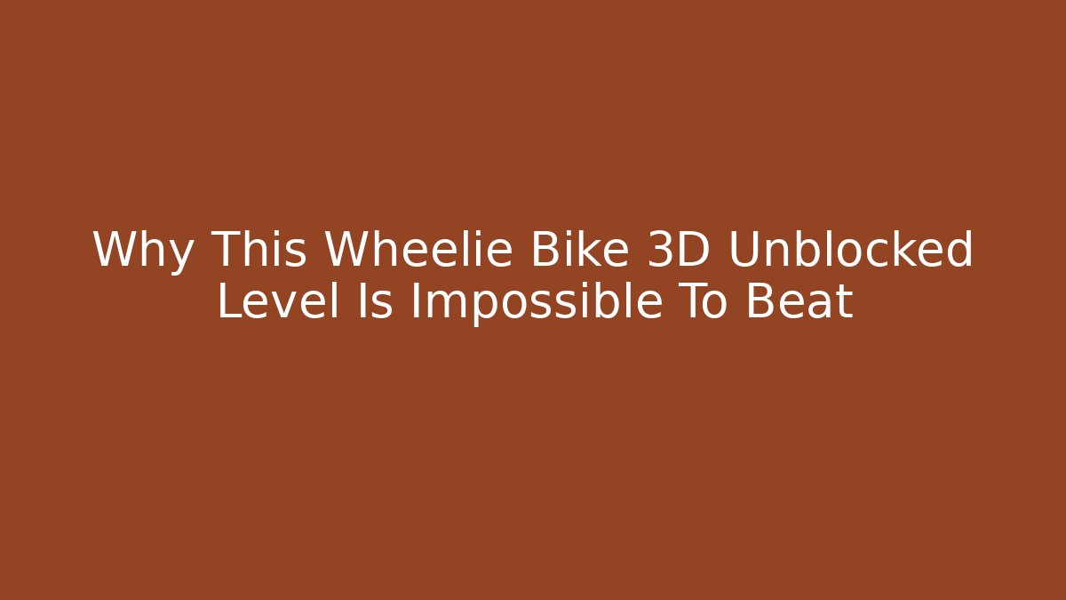 Why This Wheelie Bike 3D Unblocked Level Is Impossible To Beat