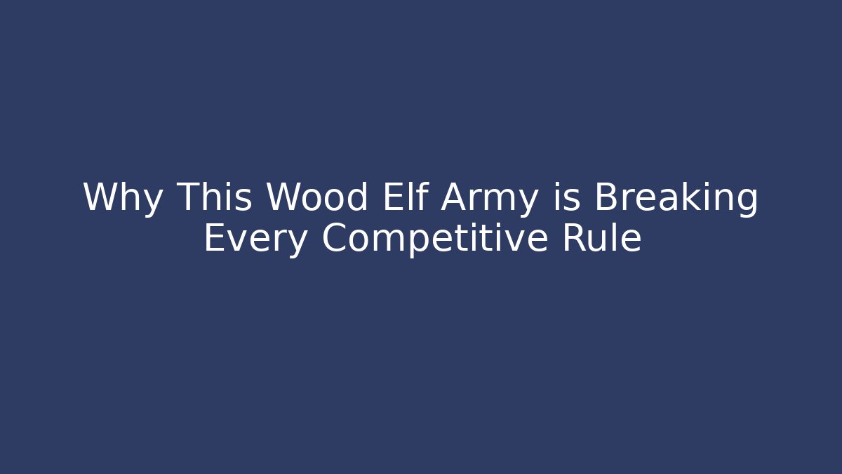 Why This Wood Elf Army is Breaking Every Competitive Rule