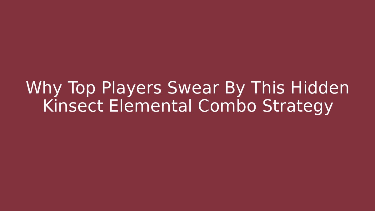 Why Top Players Swear By This Hidden Kinsect Elemental Combo Strategy