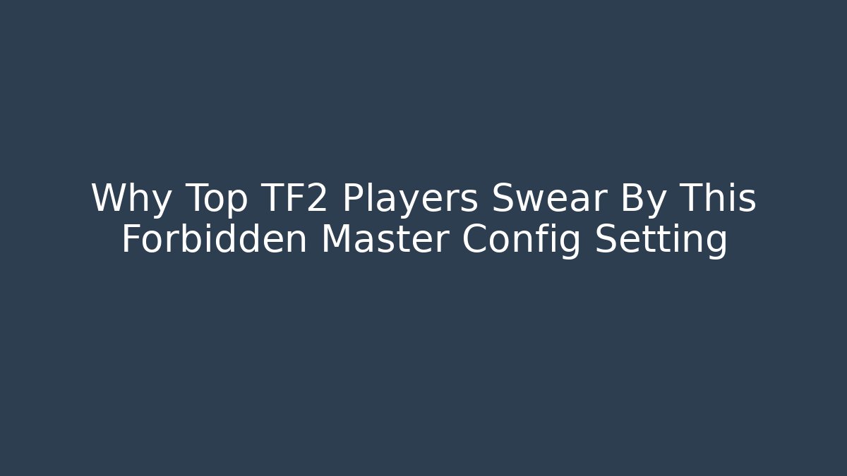 Why Top TF2 Players Swear By This Forbidden Master Config Setting