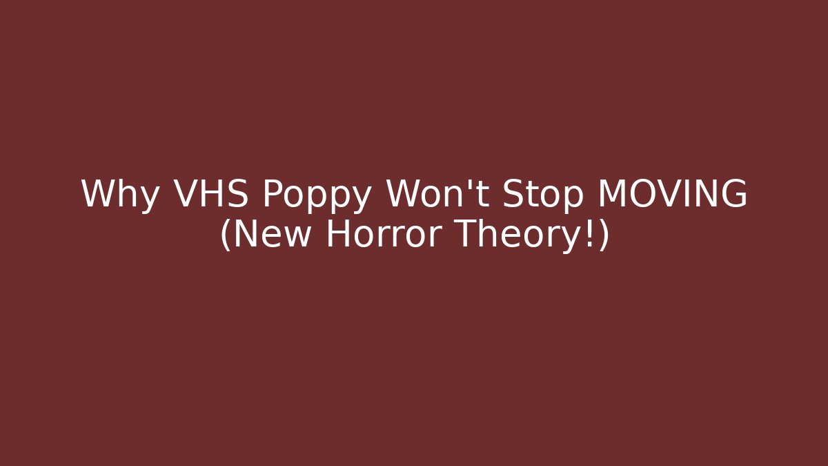 Why VHS Poppy Won't Stop MOVING (New Horror Theory!)