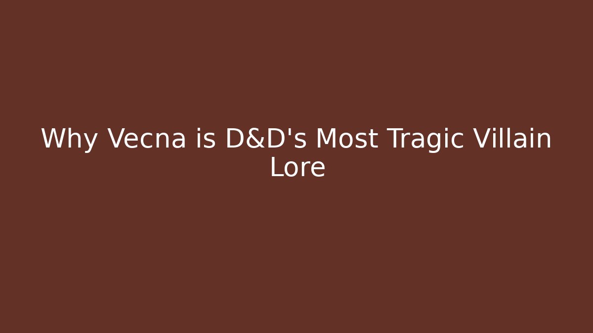 Why Vecna is D&D's Most Tragic Villain Lore