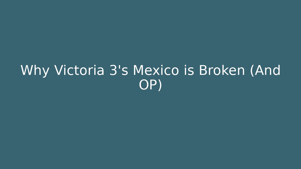 Why Victoria 3's Mexico is Broken (And OP)