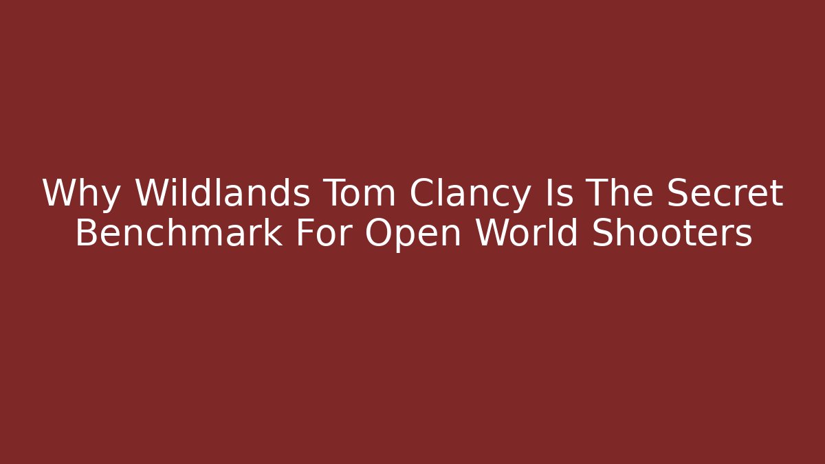 Why Wildlands Tom Clancy Is The Secret Benchmark For Open World Shooters