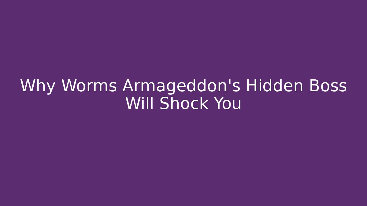 Why Worms Armageddon's Hidden Boss Will Shock You