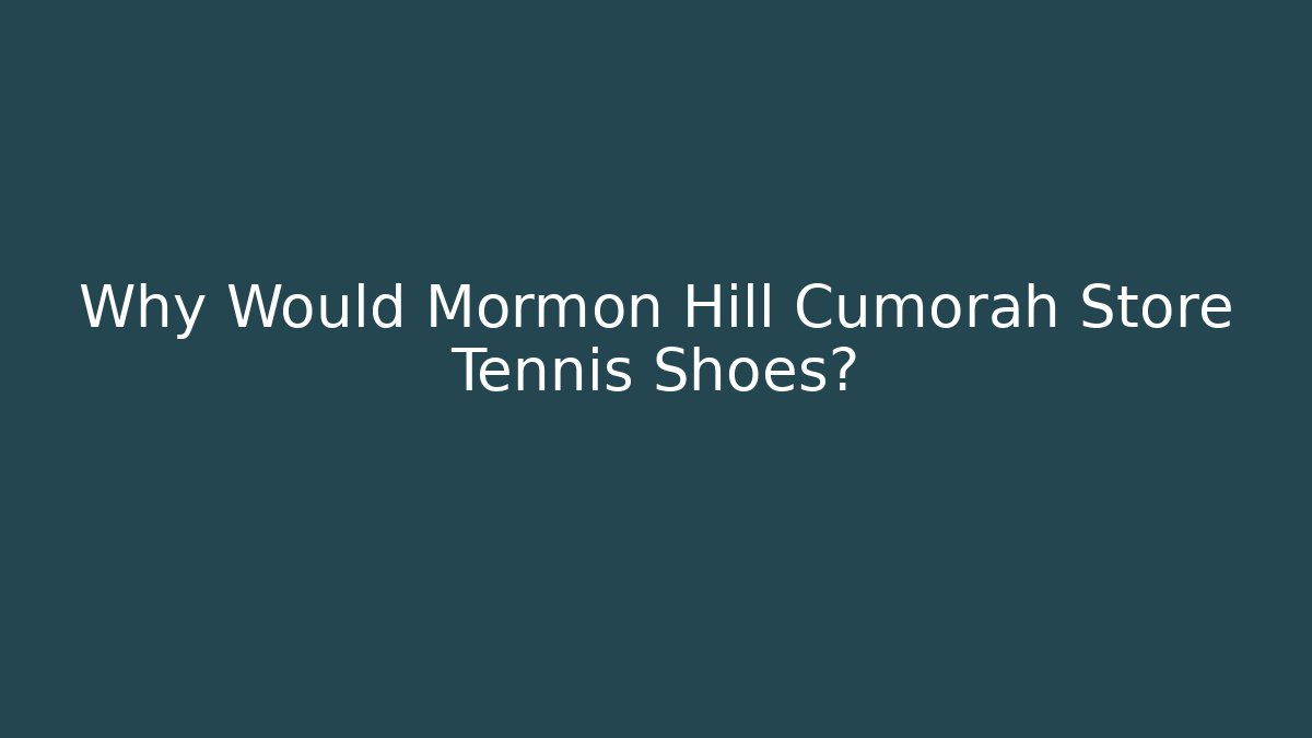 Why Would Mormon Hill Cumorah Store Tennis Shoes?