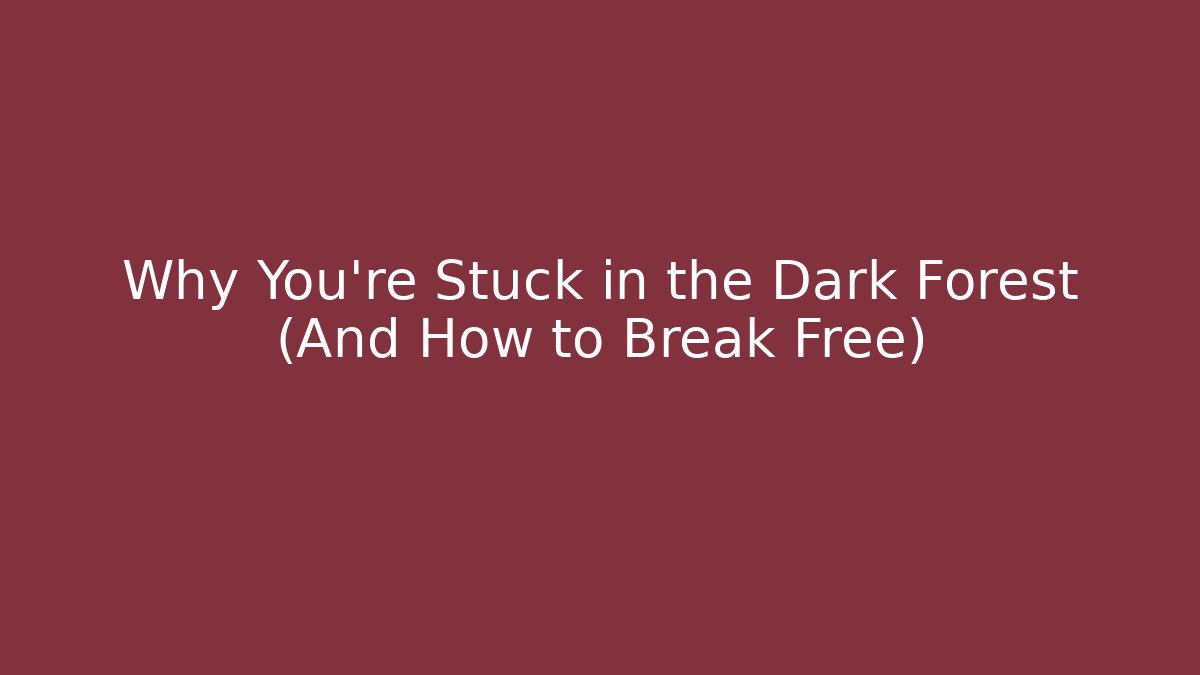 Why You're Stuck in the Dark Forest (And How to Break Free)