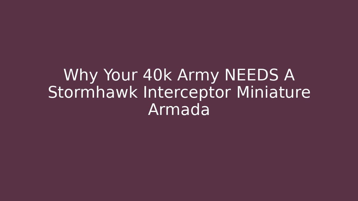 Why Your 40k Army NEEDS A Stormhawk Interceptor Miniature Armada - Smart Esu