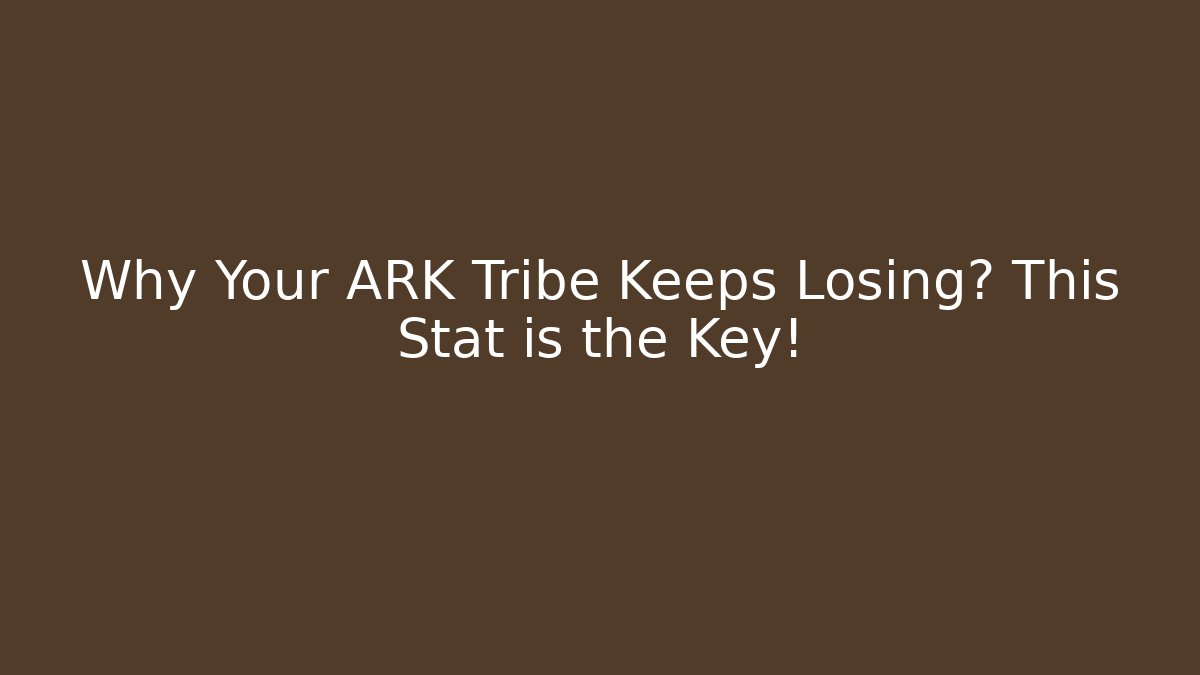 Why Your ARK Tribe Keeps Losing? This Stat is the Key!