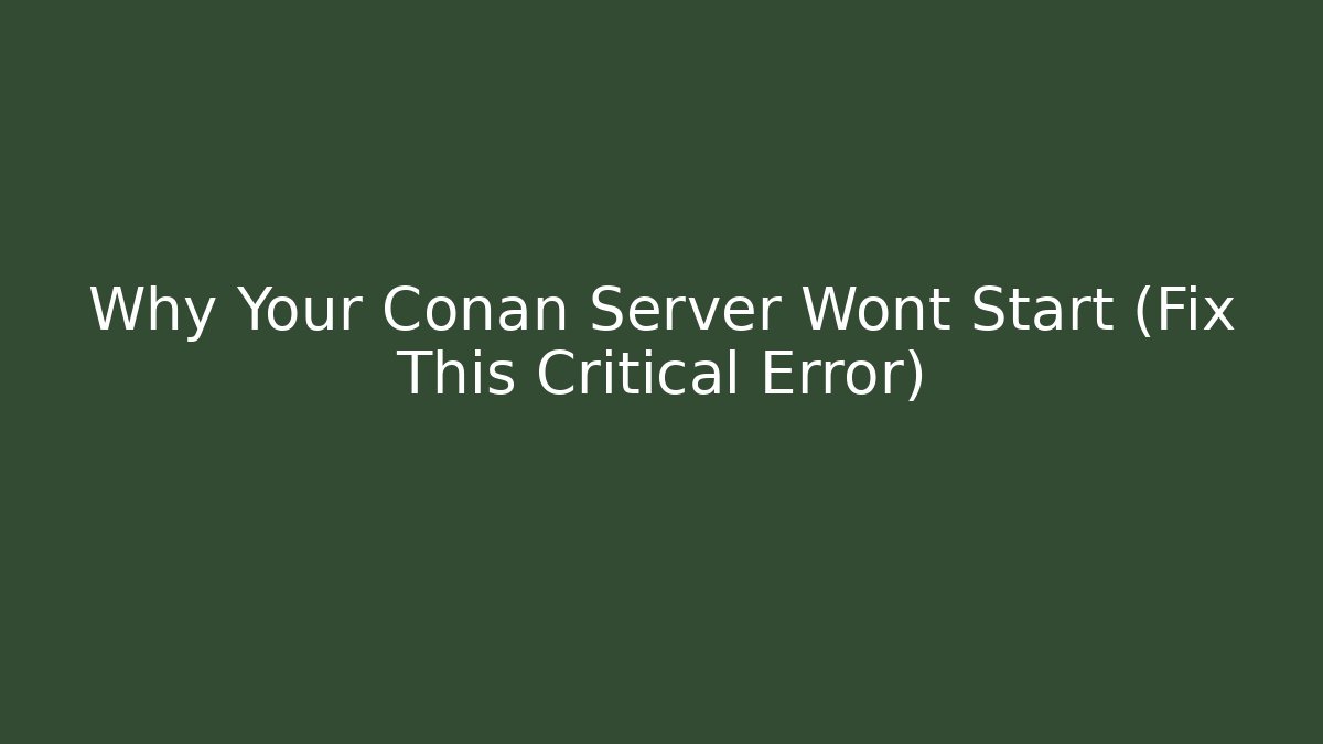 Why Your Conan Server Wont Start (Fix This Critical Error) - Smart Esu